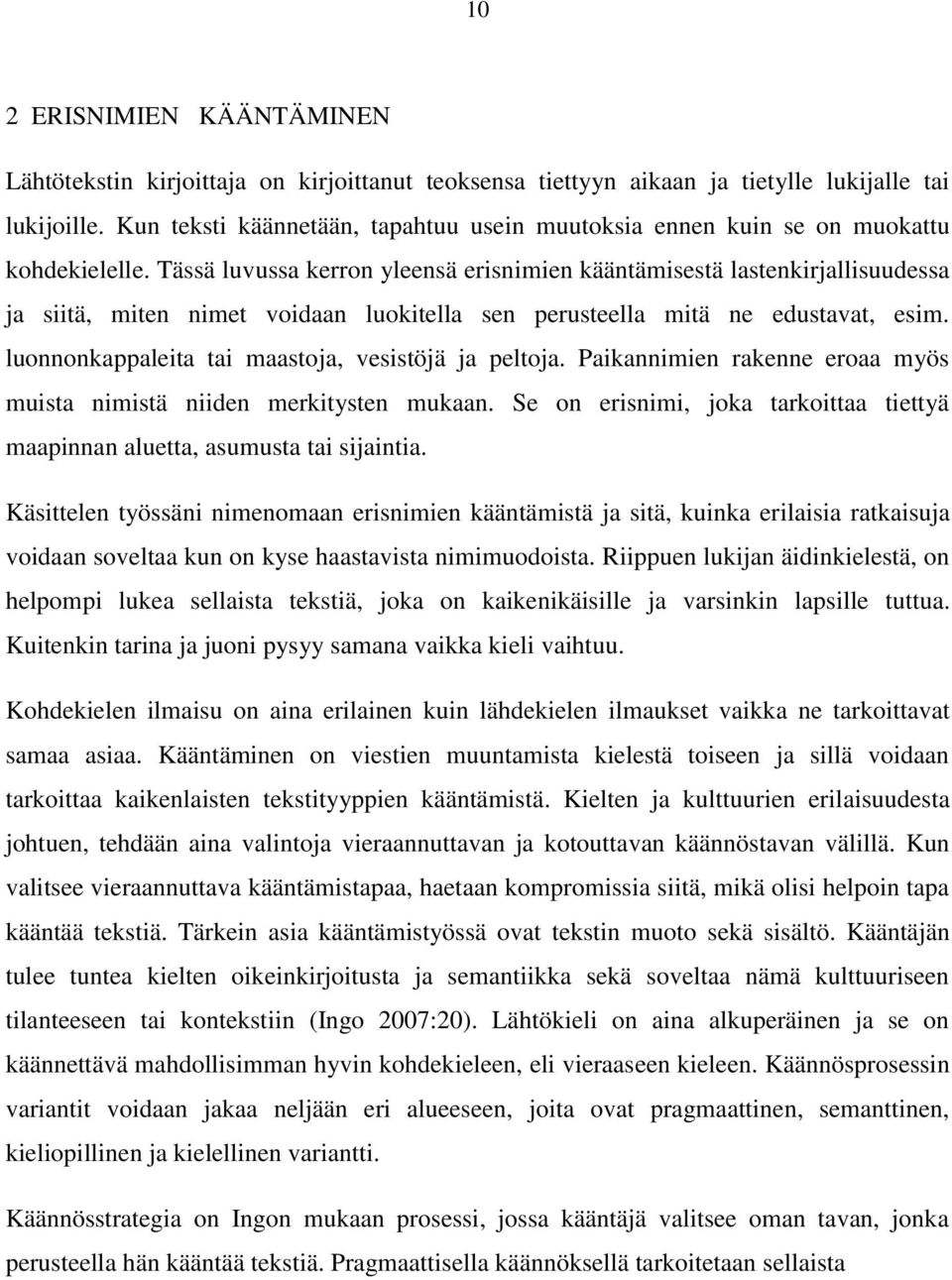 Tässä luvussa kerron yleensä erisnimien kääntämisestä lastenkirjallisuudessa ja siitä, miten nimet voidaan luokitella sen perusteella mitä ne edustavat, esim.