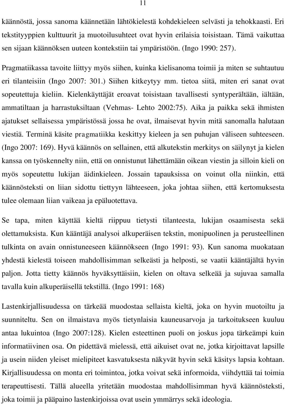 Pragmatiikassa tavoite liittyy myös siihen, kuinka kielisanoma toimii ja miten se suhtautuu eri tilanteisiin (Ingo 2007: 301.) Siihen kitkeytyy mm.