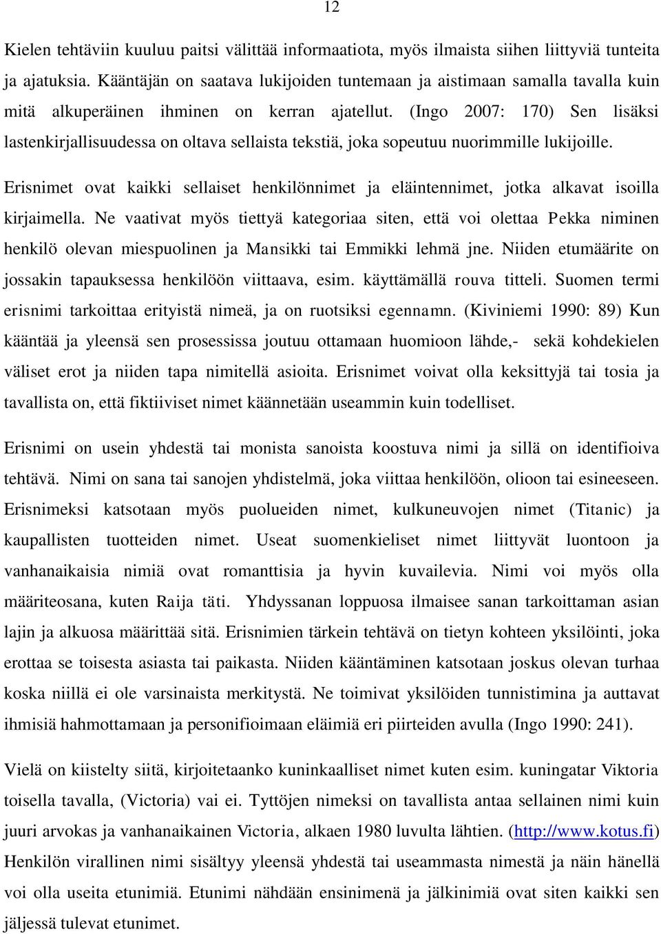 (Ingo 2007: 170) Sen lisäksi lastenkirjallisuudessa on oltava sellaista tekstiä, joka sopeutuu nuorimmille lukijoille.