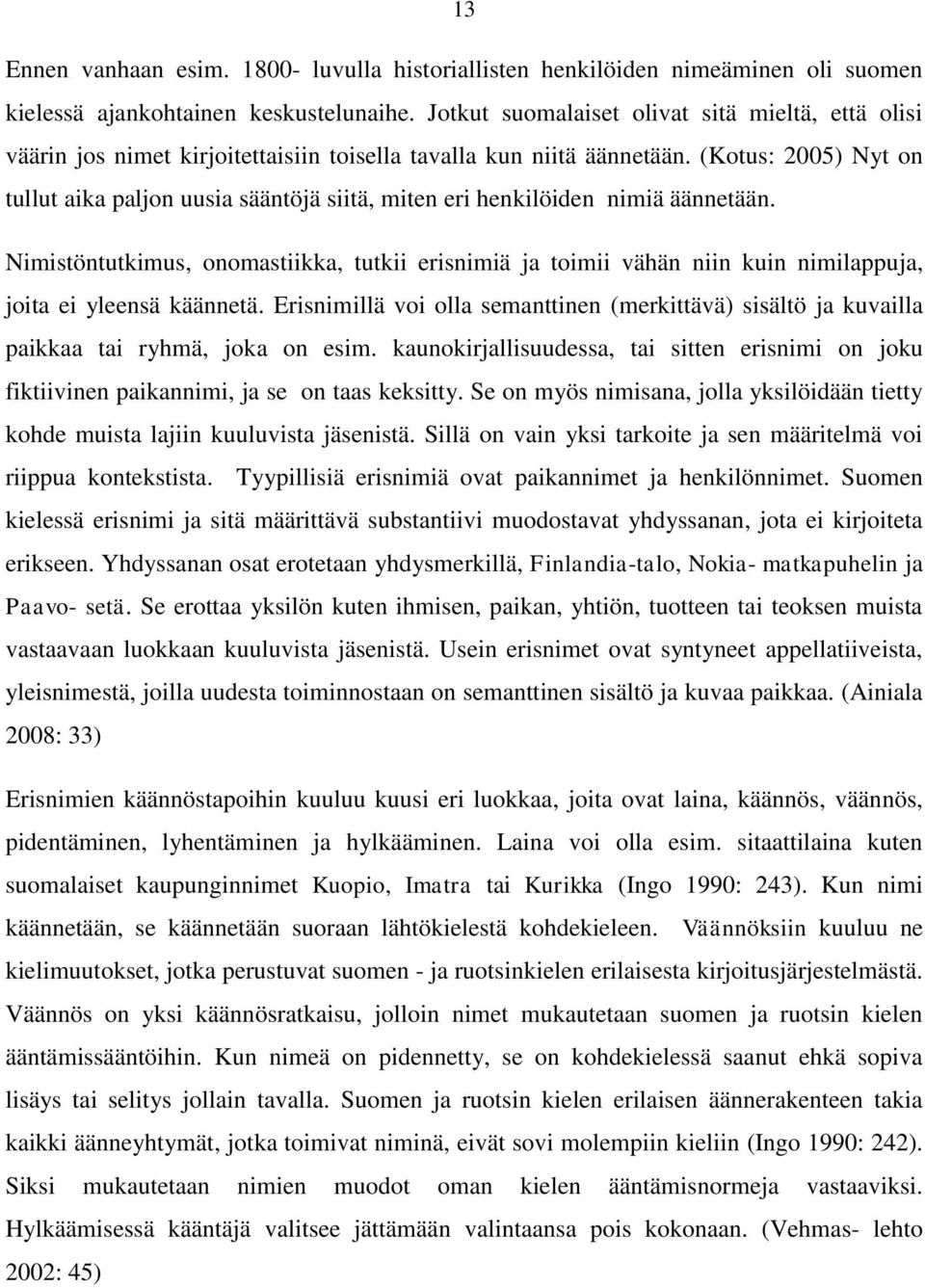 (Kotus: 2005) Nyt on tullut aika paljon uusia sääntöjä siitä, miten eri henkilöiden nimiä äännetään.