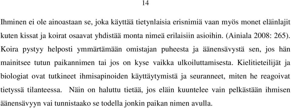 Koira pystyy helposti ymmärtämään omistajan puheesta ja äänensävystä sen, jos hän mainitsee tutun paikannimen tai jos on kyse vaikka ulkoiluttamisesta.