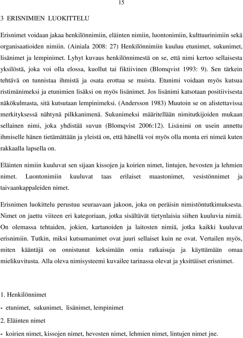 Lyhyt kuvaus henkilönnimestä on se, että nimi kertoo sellaisesta yksilöstä, joka voi olla elossa, kuollut tai fiktiivinen (Blomqvist 1993: 9).