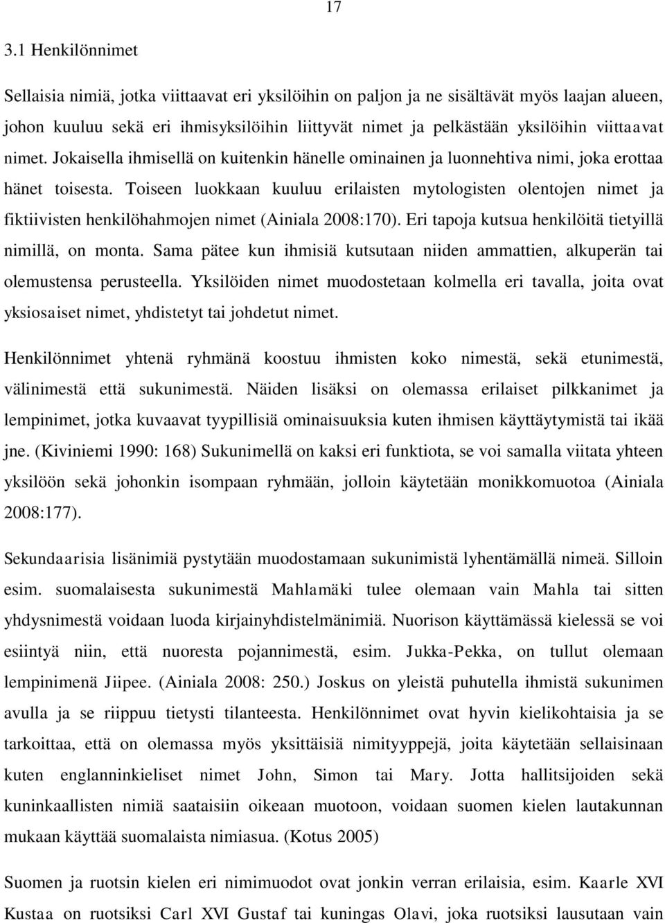 Toiseen luokkaan kuuluu erilaisten mytologisten olentojen nimet ja fiktiivisten henkilöhahmojen nimet (Ainiala 2008:170). Eri tapoja kutsua henkilöitä tietyillä nimillä, on monta.