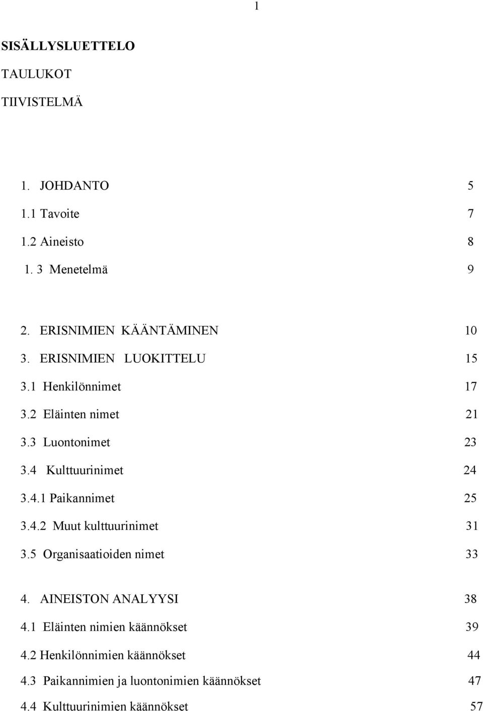 4 Kulttuurinimet 24 3.4.1 Paikannimet 25 3.4.2 Muut kulttuurinimet 31 3.5 Organisaatioiden nimet 33 4.