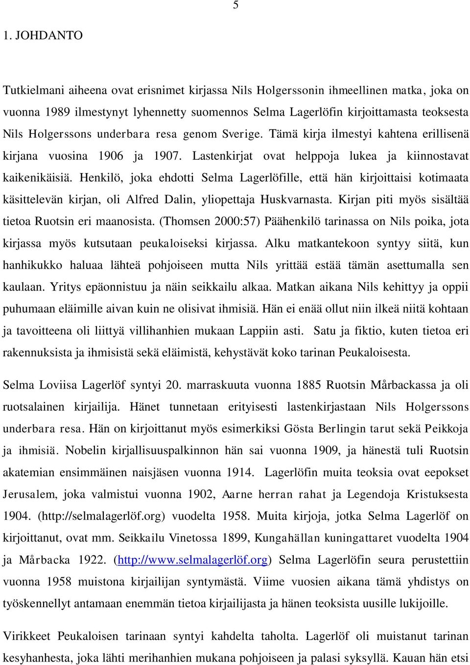 Henkilö, joka ehdotti Selma Lagerlöfille, että hän kirjoittaisi kotimaata käsittelevän kirjan, oli Alfred Dalin, yliopettaja Huskvarnasta. Kirjan piti myös sisältää tietoa Ruotsin eri maanosista.