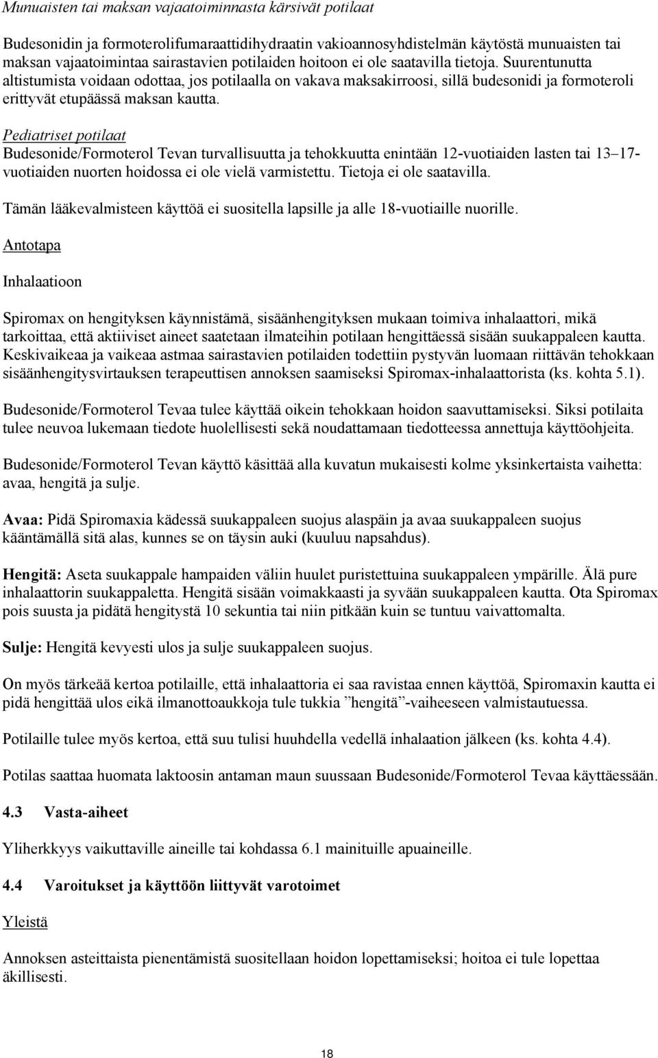 Pediatriset potilaat Budesonide/Formoterol Tevan turvallisuutta ja tehokkuutta enintään 12-vuotiaiden lasten tai 13 17- vuotiaiden nuorten hoidossa ei ole vielä varmistettu. Tietoja ei ole saatavilla.