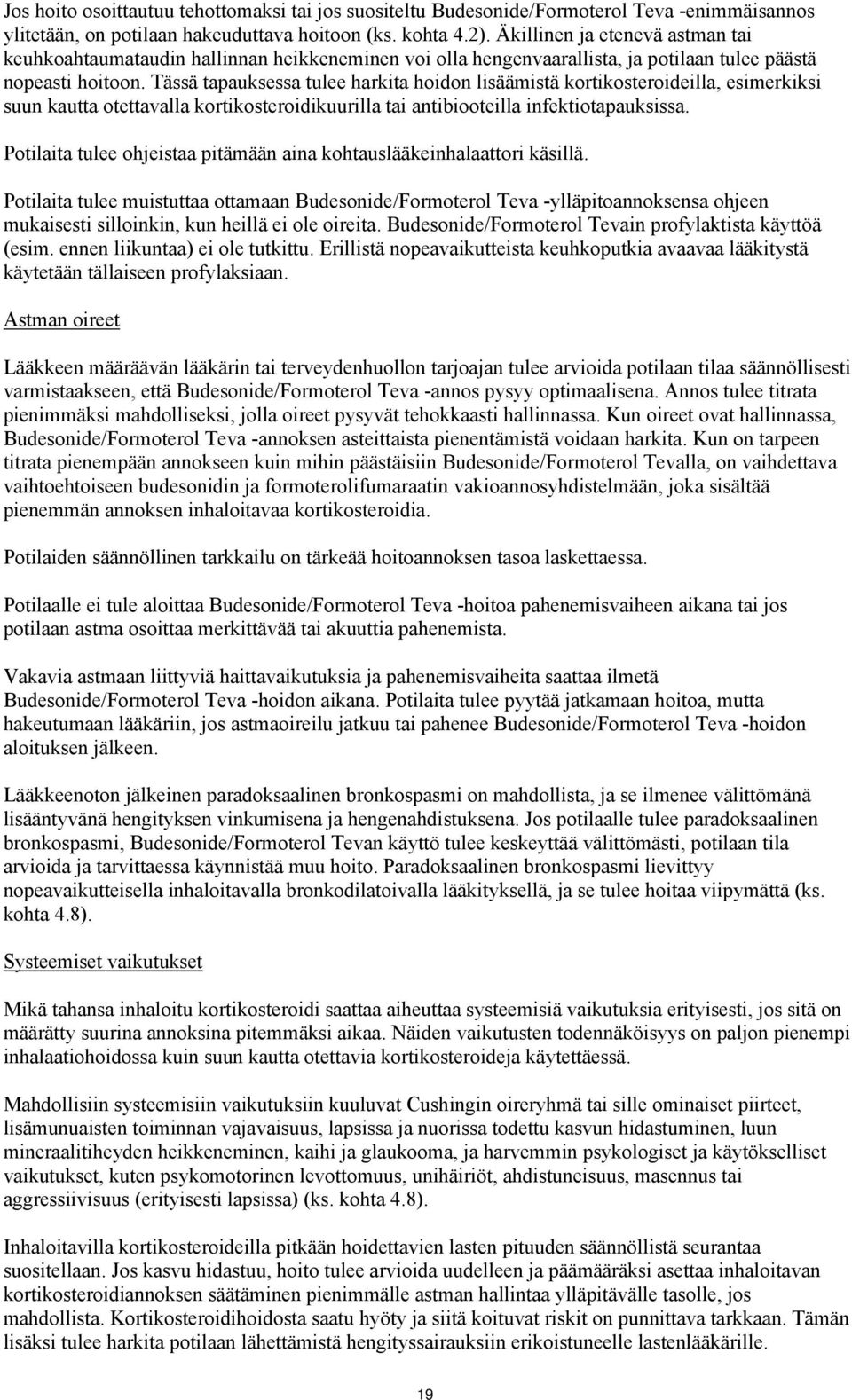 Tässä tapauksessa tulee harkita hoidon lisäämistä kortikosteroideilla, esimerkiksi suun kautta otettavalla kortikosteroidikuurilla tai antibiooteilla infektiotapauksissa.