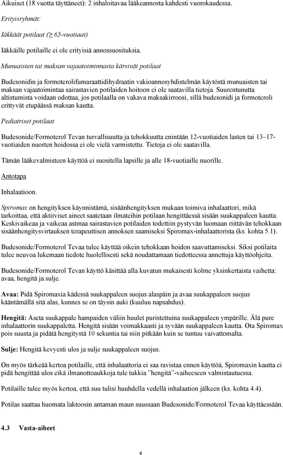 hoitoon ei ole saatavilla tietoja. Suurentunutta altistumista voidaan odottaa, jos potilaalla on vakava maksakirroosi, sillä budesonidi ja formoteroli erittyvät etupäässä maksan kautta.