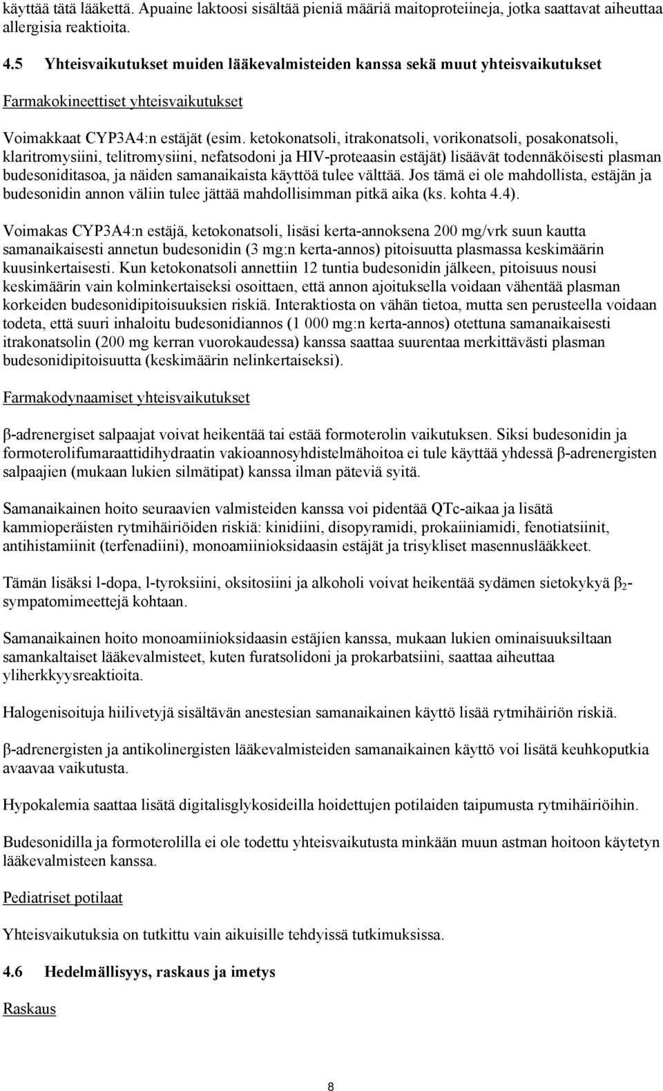 ketokonatsoli, itrakonatsoli, vorikonatsoli, posakonatsoli, klaritromysiini, telitromysiini, nefatsodoni ja HIV-proteaasin estäjät) lisäävät todennäköisesti plasman budesoniditasoa, ja näiden