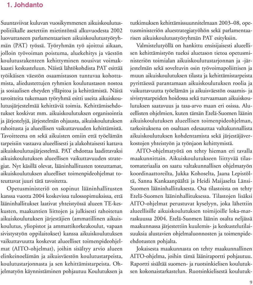 Näistä lähtökohdista PAT esittää työikäisen väestön osaamistason tuntuvaa kohottamista, aliedustettujen ryhmien koulutustason nostoa ja sosiaalisen eheyden ylläpitoa ja kehittämistä.