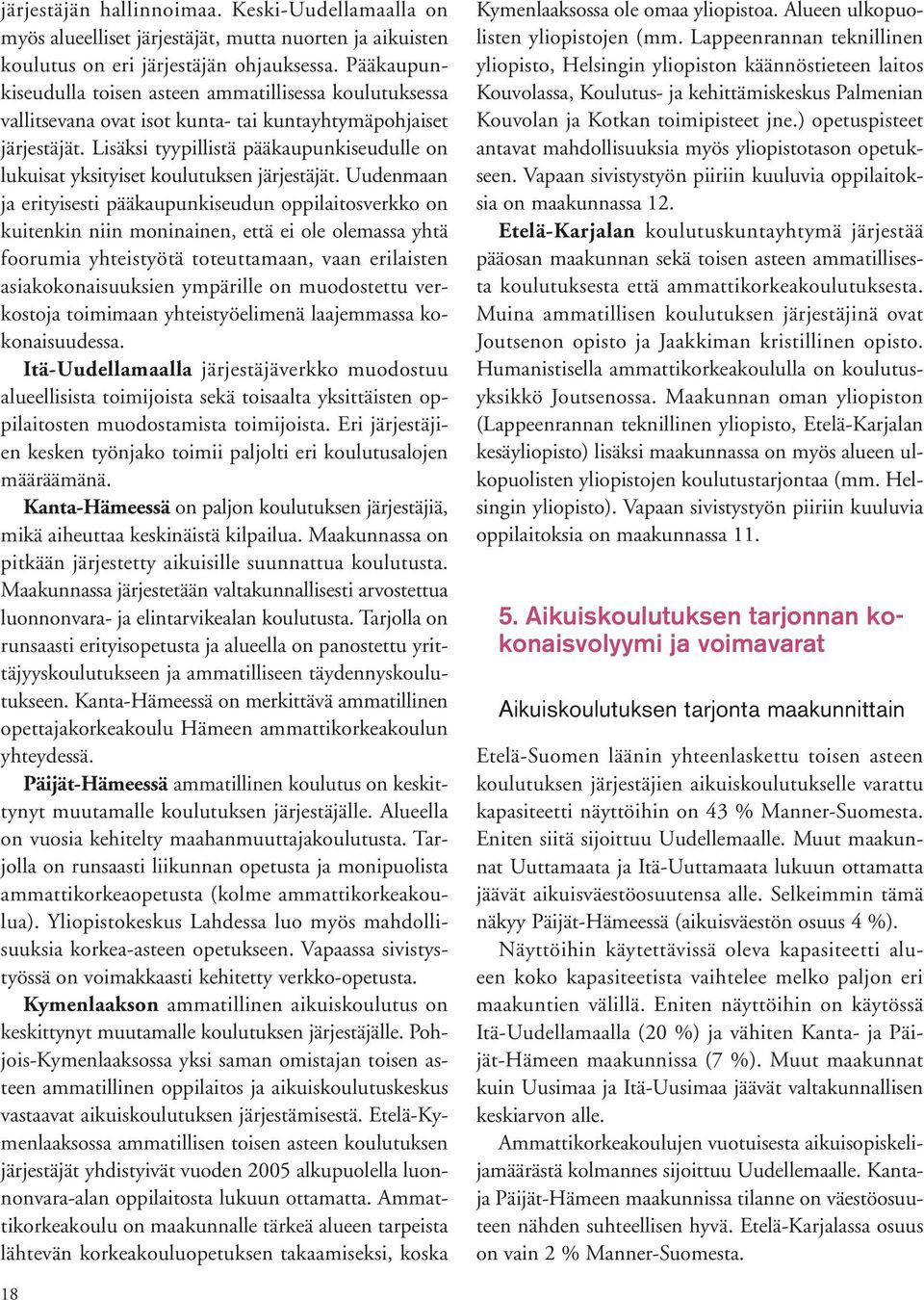 Lisäksi tyypillistä pääkaupunkiseudulle on lukuisat yksityiset koulutuksen järjestäjät.