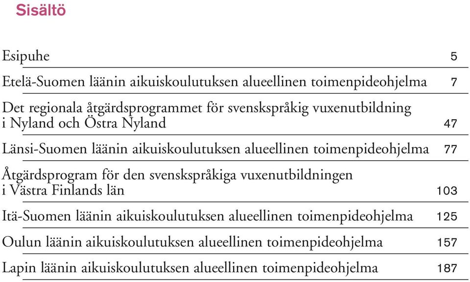 Åtgärdsprogram för den svenskspråkiga vuxenutbildningen i Västra Finlands län 103 Itä-Suomen läänin aikuiskoulutuksen alueellinen