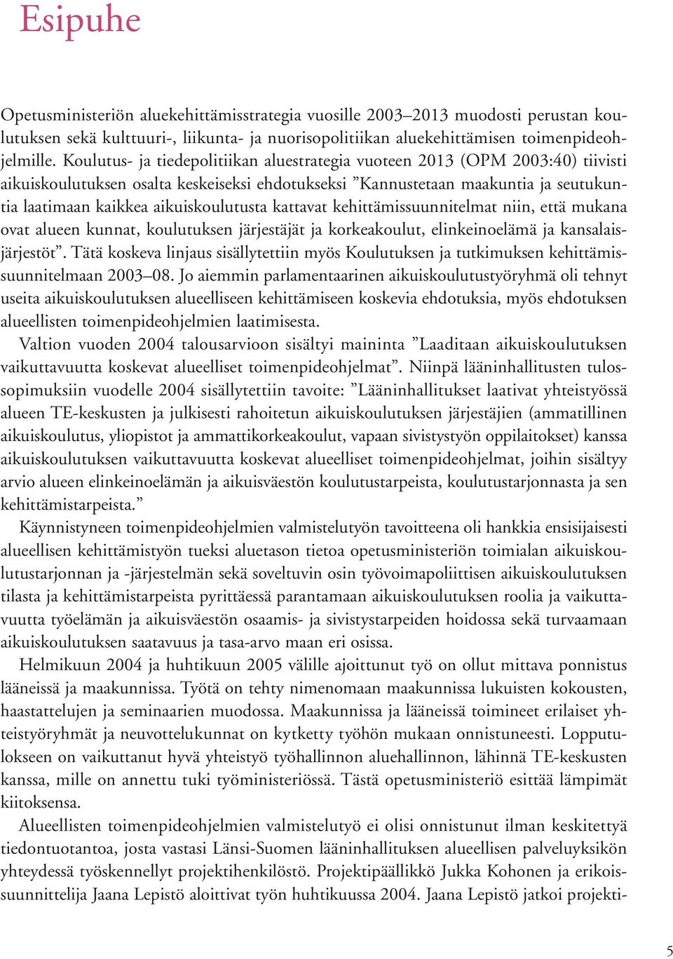 aikuiskoulutusta kattavat kehittämissuunnitelmat niin, että mukana ovat alueen kunnat, koulutuksen järjestäjät ja korkeakoulut, elinkeinoelämä ja kansalaisjärjestöt.