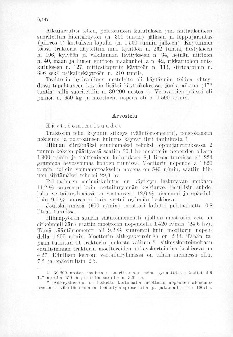 42, rikkaruohon ruiskutukseen n. 127, niittosilppurin käyttöön n. 113, siirtoajoihin n. 336 sekä paikalliskäyttöön n. 210 tuntia.