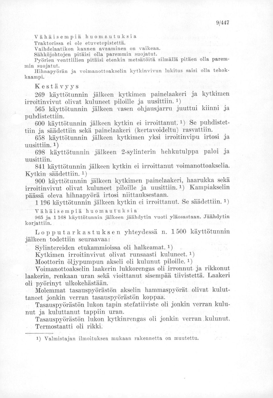 Kestävyys 269 käyttötunnin jälkeen kytkimen painelaakeri ja kytkimen irroitinvivut olivat kuluneet piloille ja uusittiin. 1) 565 käyttötunnin jälkeen vasen ohjausjarru juuttui kiinni ja puhdistettiin.