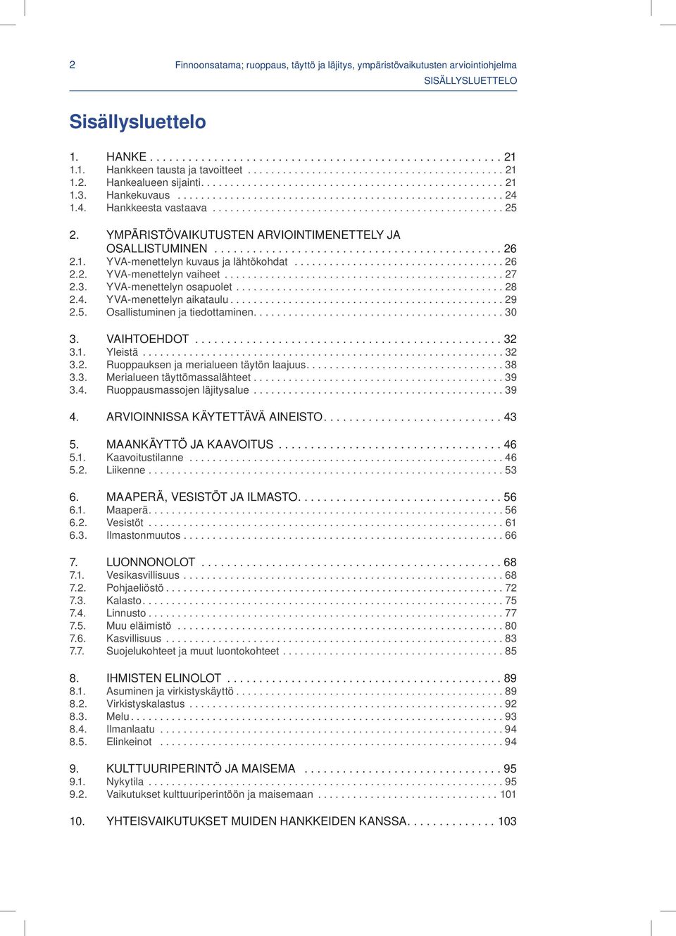 ..26 2.2. YVA-menettelyn vaiheet...27 2.3. YVA-menettelyn osapuolet...28 2.4. YVA-menettelyn aikataulu...29 2.5. Osallistuminen ja tiedottaminen....30 3. VAIHTOEHDOT...32 3.1. Yleistä...32 3.2. Ruoppauksen ja merialueen täytön laajuus.