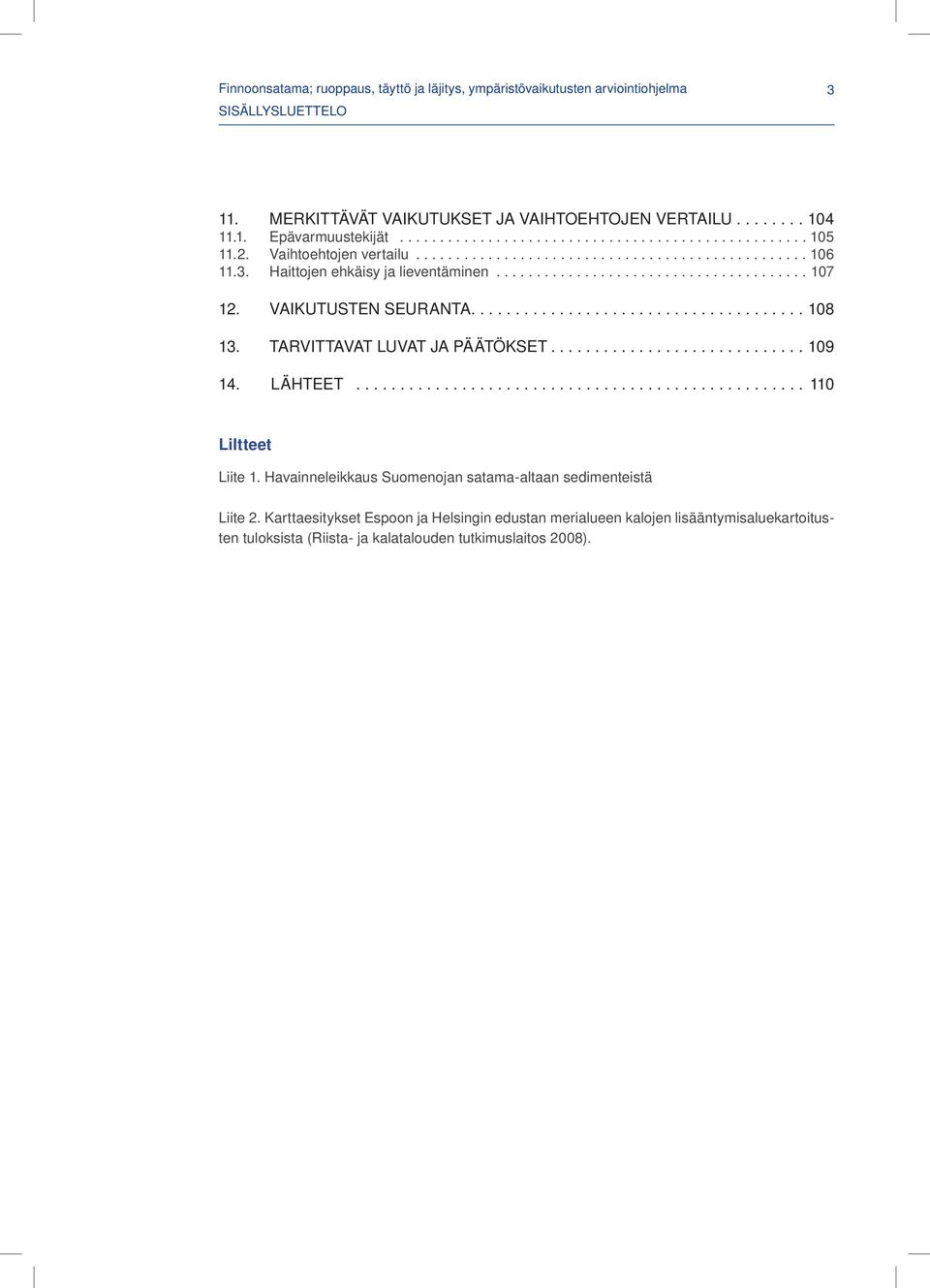 Haittojen ehkäisy ja lieventäminen...107 12. VAIKUTUSTEN SEURANTA....108 13. TARVITTAVAT LUVAT JA PÄÄTÖKSET...109 14. LÄHTEET... 110 LiItteet Liite 1.