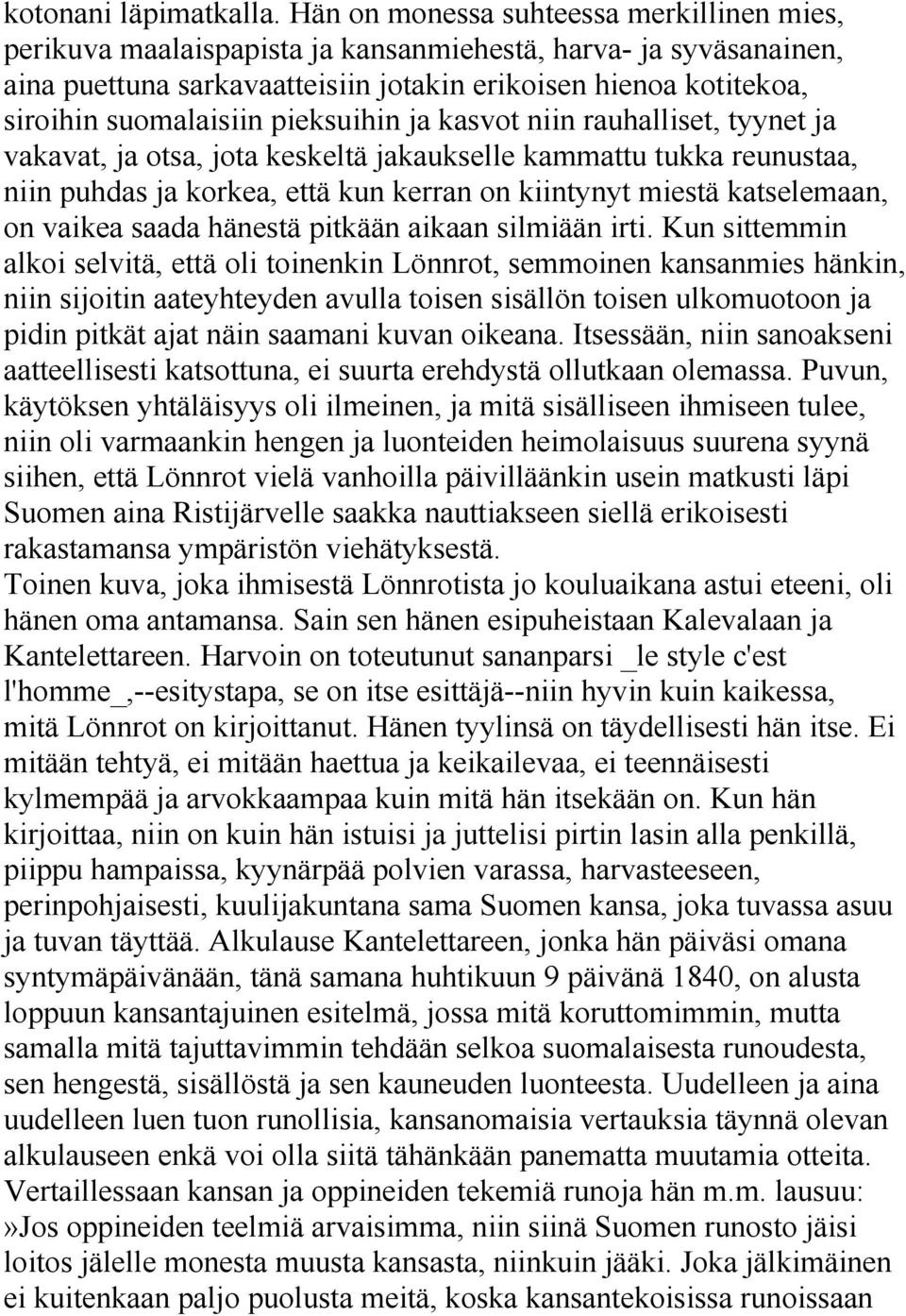 pieksuihin ja kasvot niin rauhalliset, tyynet ja vakavat, ja otsa, jota keskeltä jakaukselle kammattu tukka reunustaa, niin puhdas ja korkea, että kun kerran on kiintynyt miestä katselemaan, on