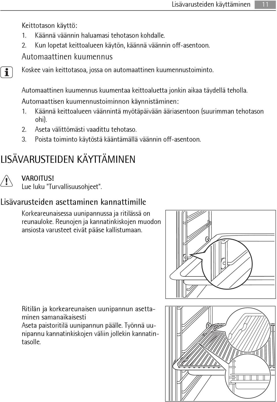 Automaattisen kuumennustoiminnon käynnistäminen: 1. Käännä keittoalueen väännintä myötäpäivään ääriasentoon (suurimman tehotason ohi). 2. Aseta välittömästi vaadittu tehotaso. 3.