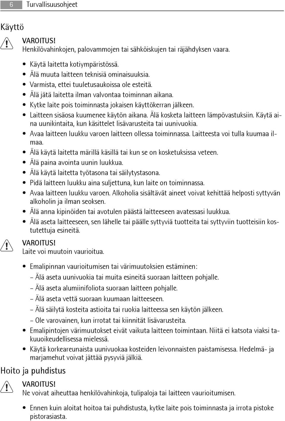 Älä kosketa laitteen lämpövastuksiin. Käytä aina uunikintaita, kun käsittelet lisävarusteita tai uunivuokia. Avaa laitteen luukku varoen laitteen ollessa toiminnassa.