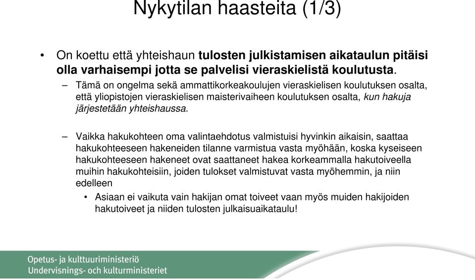 Vaikka hakukohteen oma valintaehdotus valmistuisi hyvinkin aikaisin, saattaa hakukohteeseen hakeneiden tilanne varmistua vasta myöhään, koska kyseiseen hakukohteeseen hakeneet ovat saattaneet