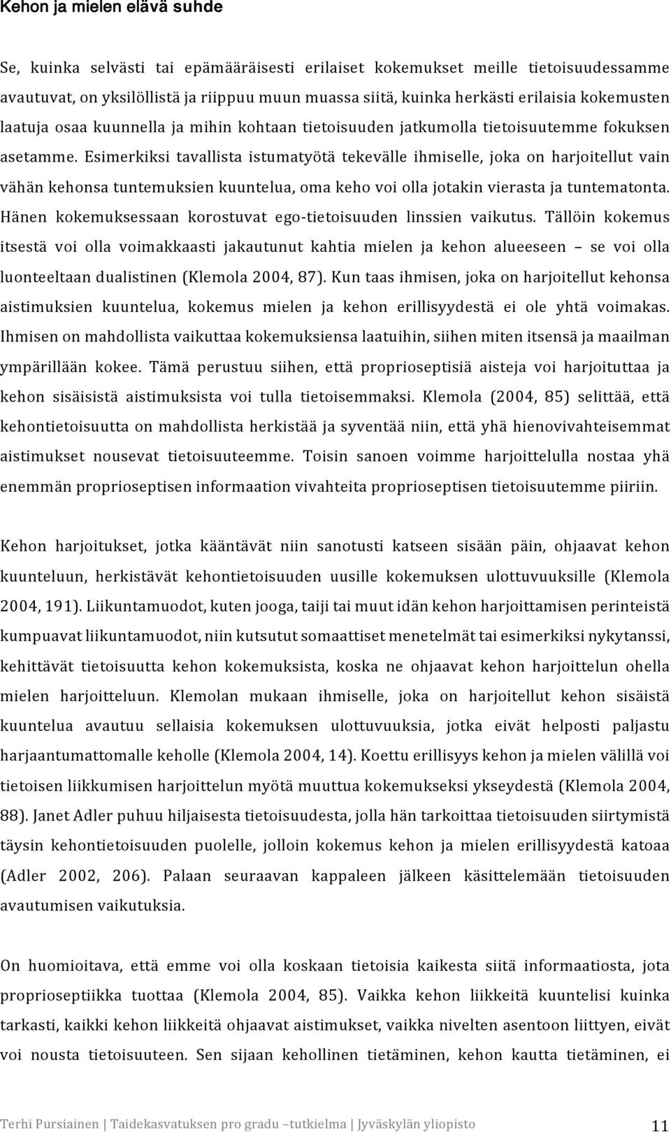 Esimerkiksi tavallista istumatyötä tekevälle ihmiselle, joka on harjoitellut vain vähän kehonsa tuntemuksien kuuntelua, oma keho voi olla jotakin vierasta ja tuntematonta.