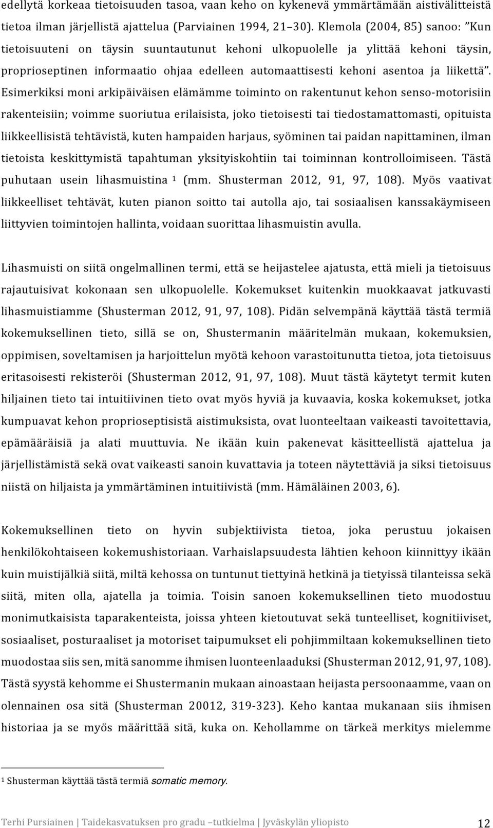 Esimerkiksi moni arkipäiväisen elämämme toiminto on rakentunut kehon senso-motorisiin rakenteisiin; voimme suoriutua erilaisista, joko tietoisesti tai tiedostamattomasti, opituista liikkeellisistä