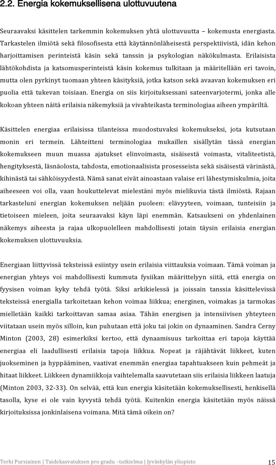 Erilaisista lähtökohdista ja katsomusperinteistä käsin kokemus tulkitaan ja määritellään eri tavoin, mutta olen pyrkinyt tuomaan yhteen käsityksiä, jotka katson sekä avaavan kokemuksen eri puolia