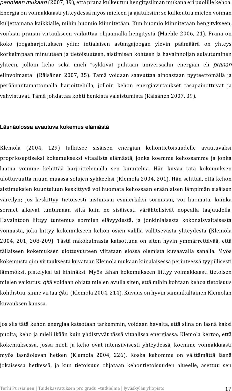 Kun huomio kiinnitetään hengitykseen, voidaan pranan virtaukseen vaikuttaa ohjaamalla hengitystä (Maehle 2006, 21).