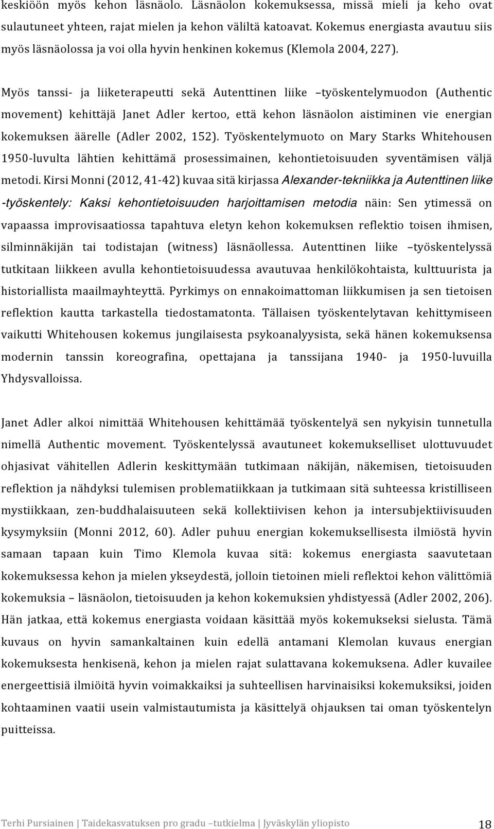 Myös tanssi- ja liiketerapeutti sekä Autenttinen liike työskentelymuodon (Authentic movement) kehittäjä Janet Adler kertoo, että kehon läsnäolon aistiminen vie energian kokemuksen äärelle (Adler