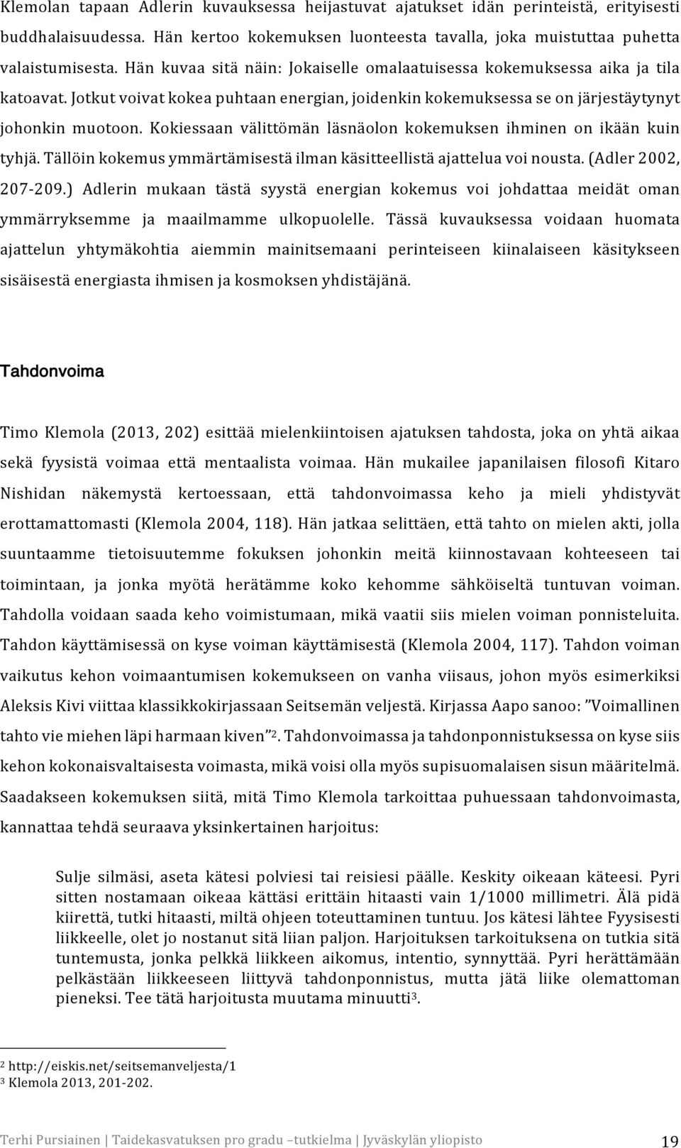 Kokiessaan välittömän läsnäolon kokemuksen ihminen on ikään kuin tyhjä. Tällöin kokemus ymmärtämisestä ilman käsitteellistä ajattelua voi nousta. (Adler 2002, 207-209.