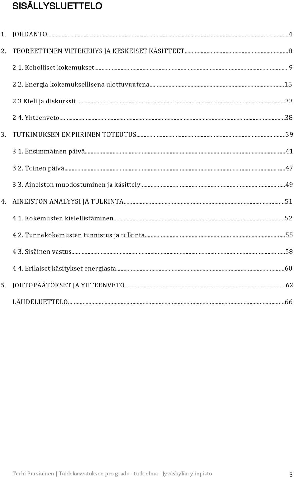 ..49 4. AINEISTON ANALYYSI JA TULKINTA...51 4.1. Kokemusten kielellistäminen...52 4.2. Tunnekokemusten tunnistus ja tulkinta...55 4.3. Sisäinen vastus...58 4.4. Erilaiset käsitykset energiasta.