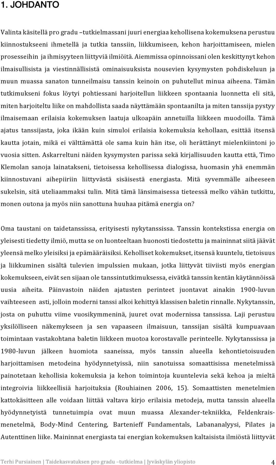 Aiemmissa opinnoissani olen keskittynyt kehon ilmaisullisista ja viestinnällisistä ominaisuuksista nousevien kysymysten pohdiskeluun ja muun muassa sanaton tunneilmaisu tanssin keinoin on puhutellut