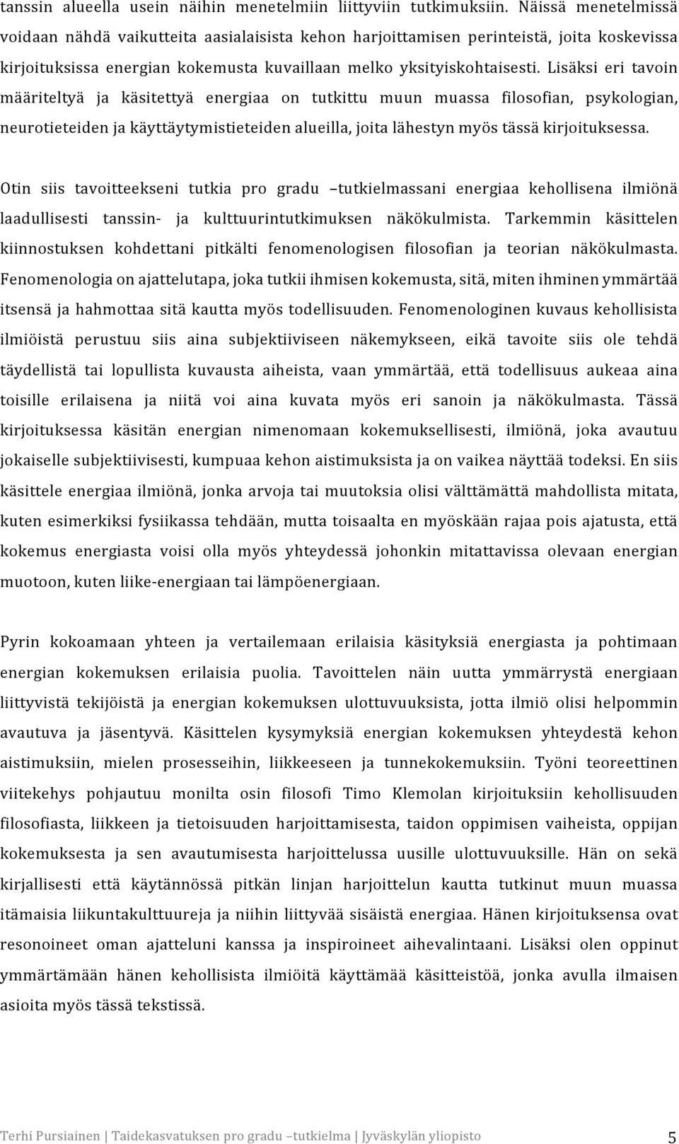 Lisäksi eri tavoin määriteltyä ja käsitettyä energiaa on tutkittu muun muassa filosofian, psykologian, neurotieteiden ja käyttäytymistieteiden alueilla, joita lähestyn myös tässä kirjoituksessa.