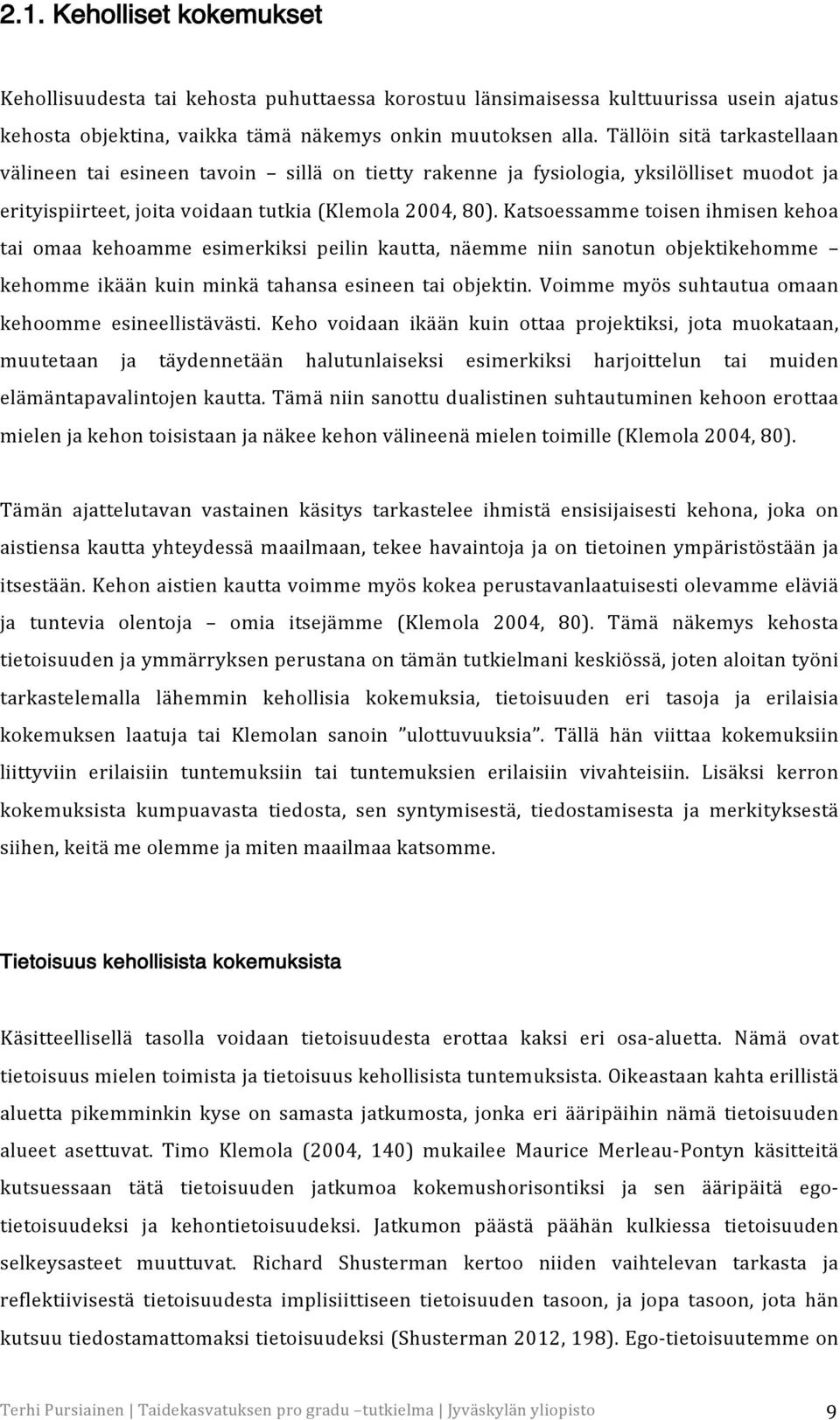 Katsoessamme toisen ihmisen kehoa tai omaa kehoamme esimerkiksi peilin kautta, näemme niin sanotun objektikehomme kehomme ikään kuin minkä tahansa esineen tai objektin.