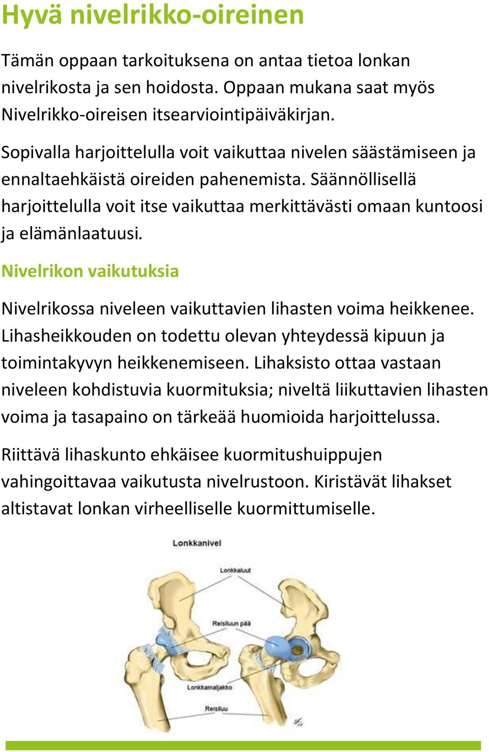 Nivelrikon vaikutuksia Nivelrikossa niveleen vaikuttavien lihasten voima heikkenee. Lihasheikkouden on todettu olevan yhteydessä kipuun ja toimintakyvyn heikkenemiseen.