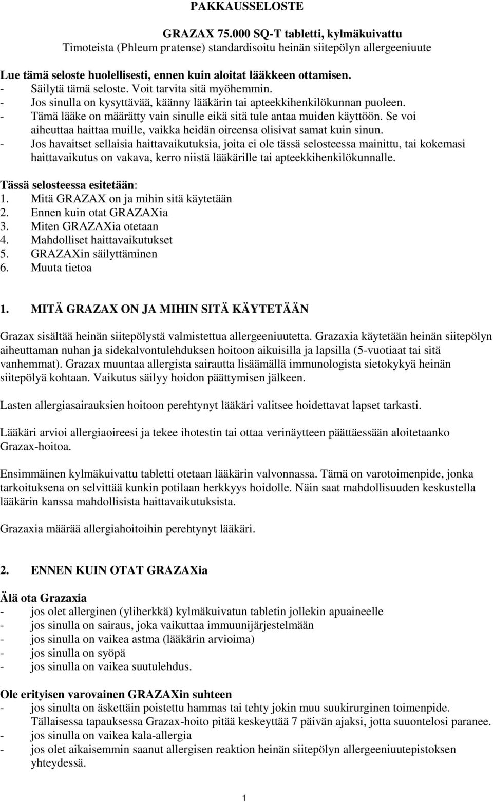 - Säilytä tämä seloste. Voit tarvita sitä myöhemmin. - Jos sinulla on kysyttävää, käänny lääkärin tai apteekkihenkilökunnan puoleen.