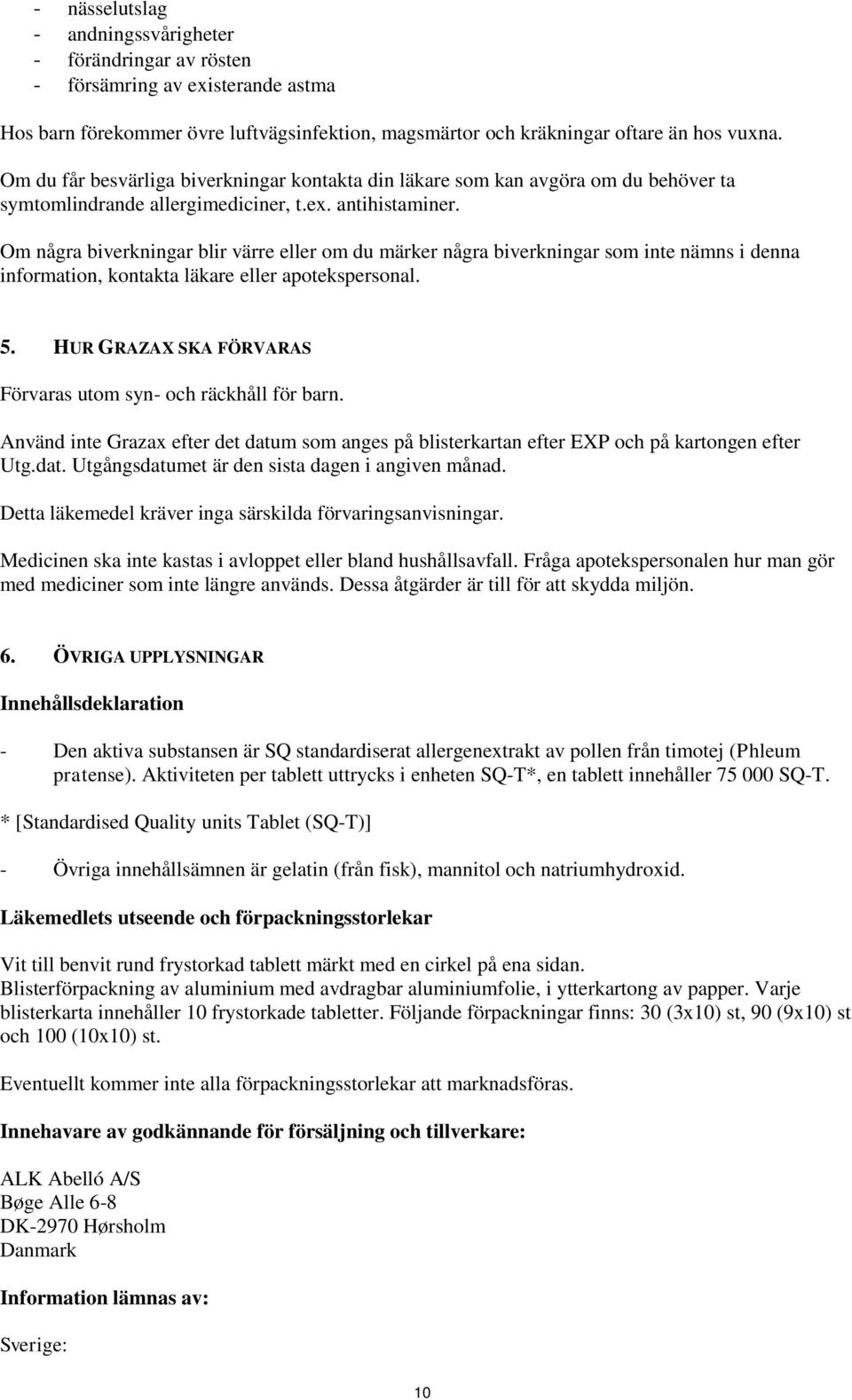 Om några biverkningar blir värre eller om du märker några biverkningar som inte nämns i denna information, kontakta läkare eller apotekspersonal. 5.