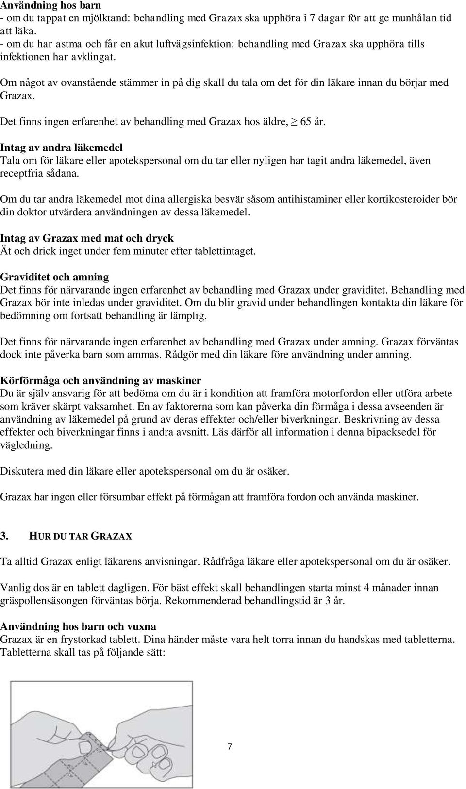 Om något av ovanstående stämmer in på dig skall du tala om det för din läkare innan du börjar med Grazax. Det finns ingen erfarenhet av behandling med Grazax hos äldre, 65 år.