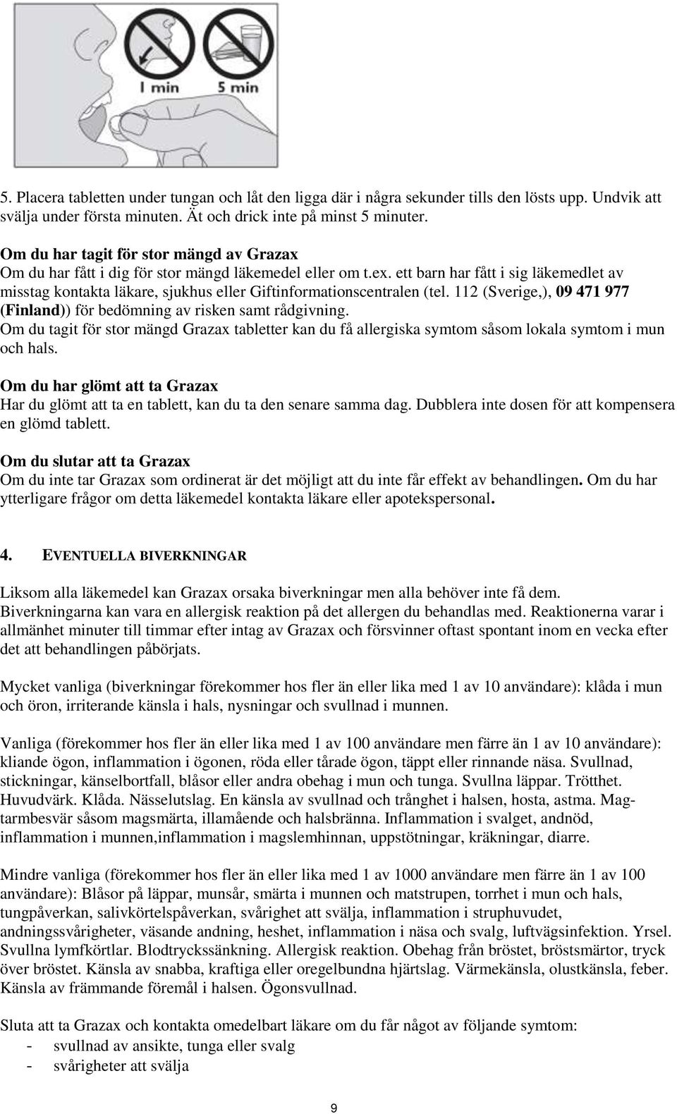 ett barn har fått i sig läkemedlet av misstag kontakta läkare, sjukhus eller Giftinformationscentralen (tel. 112 (Sverige,), 09 471 977 (Finland)) för bedömning av risken samt rådgivning.