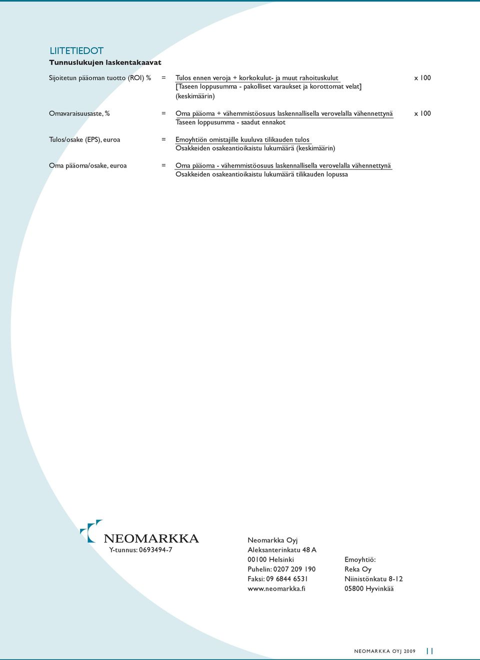 omistajille kuuluva tilikauden tulos Osakkeiden osakeantioikaistu lukumäärä (keskimäärin) Oma pääoma/osake, euroa = Oma pääoma - vähemmistöosuus laskennallisella verovelalla vähennettynä Osakkeiden