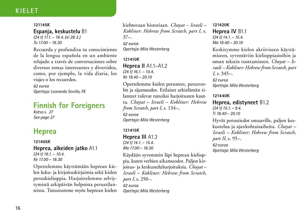 los viajes o los recuerdos. Opettaja: Leonardo Sevilla, FK Finnish for Foreigners Katso s. 27 See page 27 Heprea 121405K Heprea, alkeiden jatko A1.1 (24 t) 16.1. 10.4. Ke 17.00 18.
