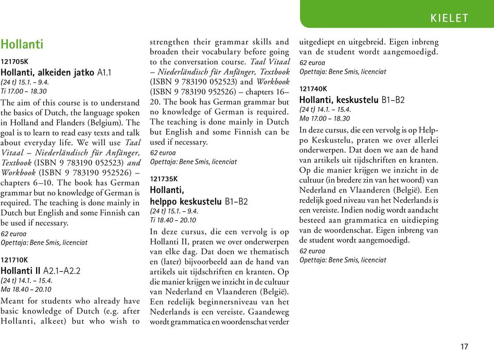 We will use Taal Vitaal Niederländisch für Anfänger, Textbook (ISBN 9 783190 052523) and Workbook (ISBN 9 783190 952526) chapters 6 10.