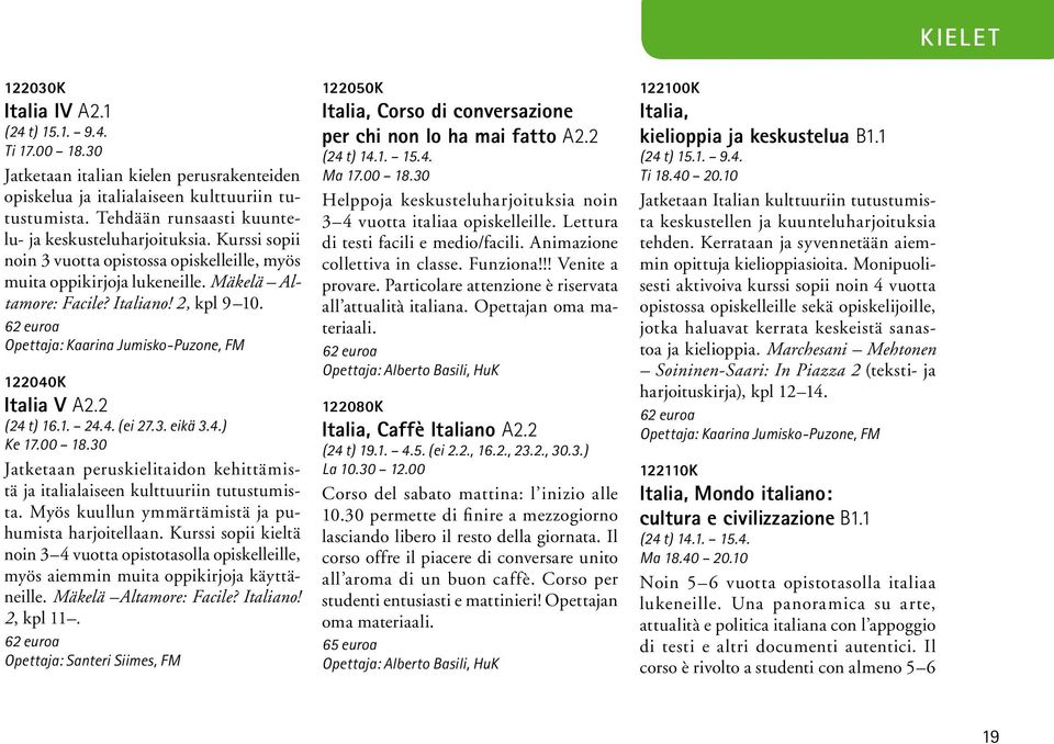 Opettaja: Kaarina Jumisko-Puzone, FM 122040K Italia V A2.2 (24 t) 16.1. 24.4. (ei 27.3. eikä 3.4.) Ke 17.00 18.30 Jatketaan peruskielitaidon kehittämistä ja italialaiseen kulttuuriin tutustumista.