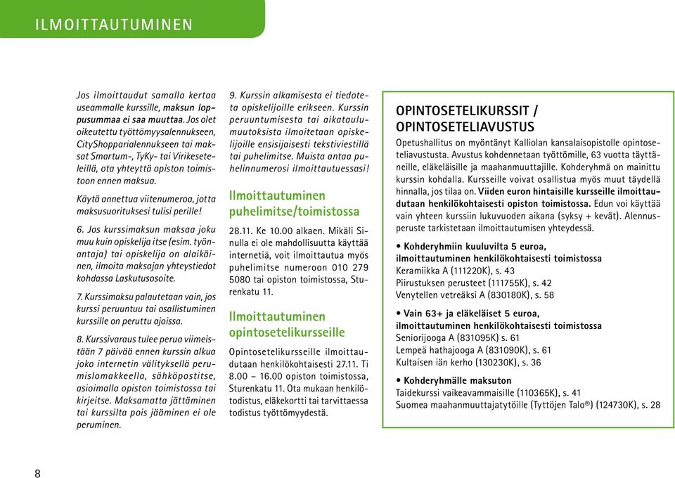 Käytä annettua viitenumeroa, jotta maksusuorituksesi tulisi perille! 6. Jos kurssimaksun maksaa joku muu kuin opiskelija itse (esim.