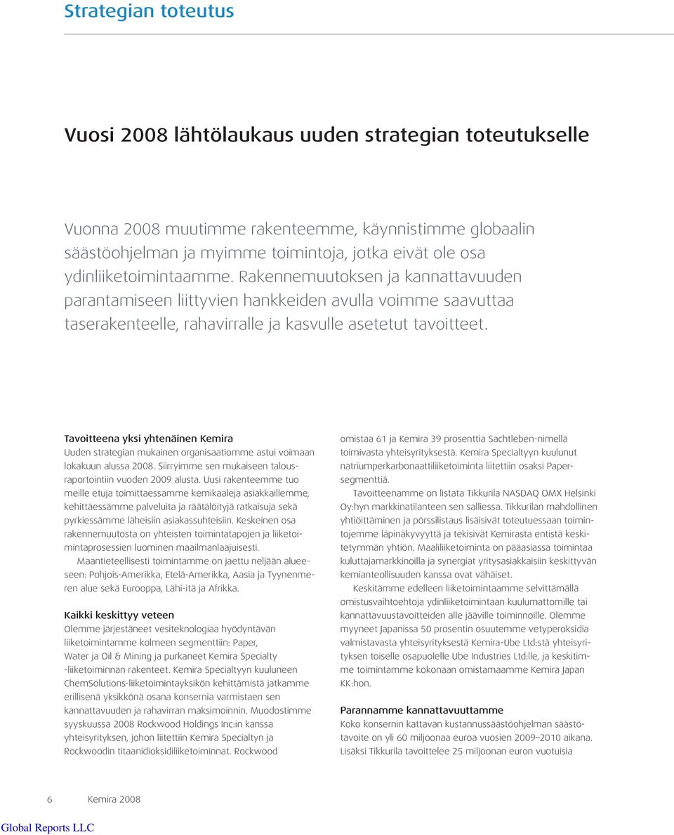 Tavoitteena yksi yhtenäinen Kemira Uuden strategian mukainen organisaatiomme astui voimaan lokakuun alussa 2008. Siirryimme sen mukaiseen talousraportointiin vuoden 2009 alusta.