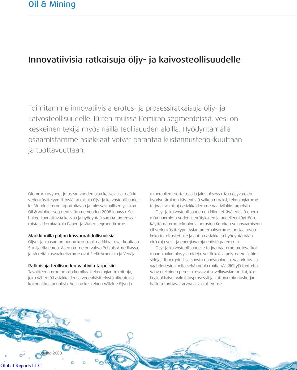 Olemme myyneet jo usean vuoden ajan kasvavissa määrin vedenkäsittelyyn liittyviä ratkaisuja öljy- ja kaivosteollisuudelle.