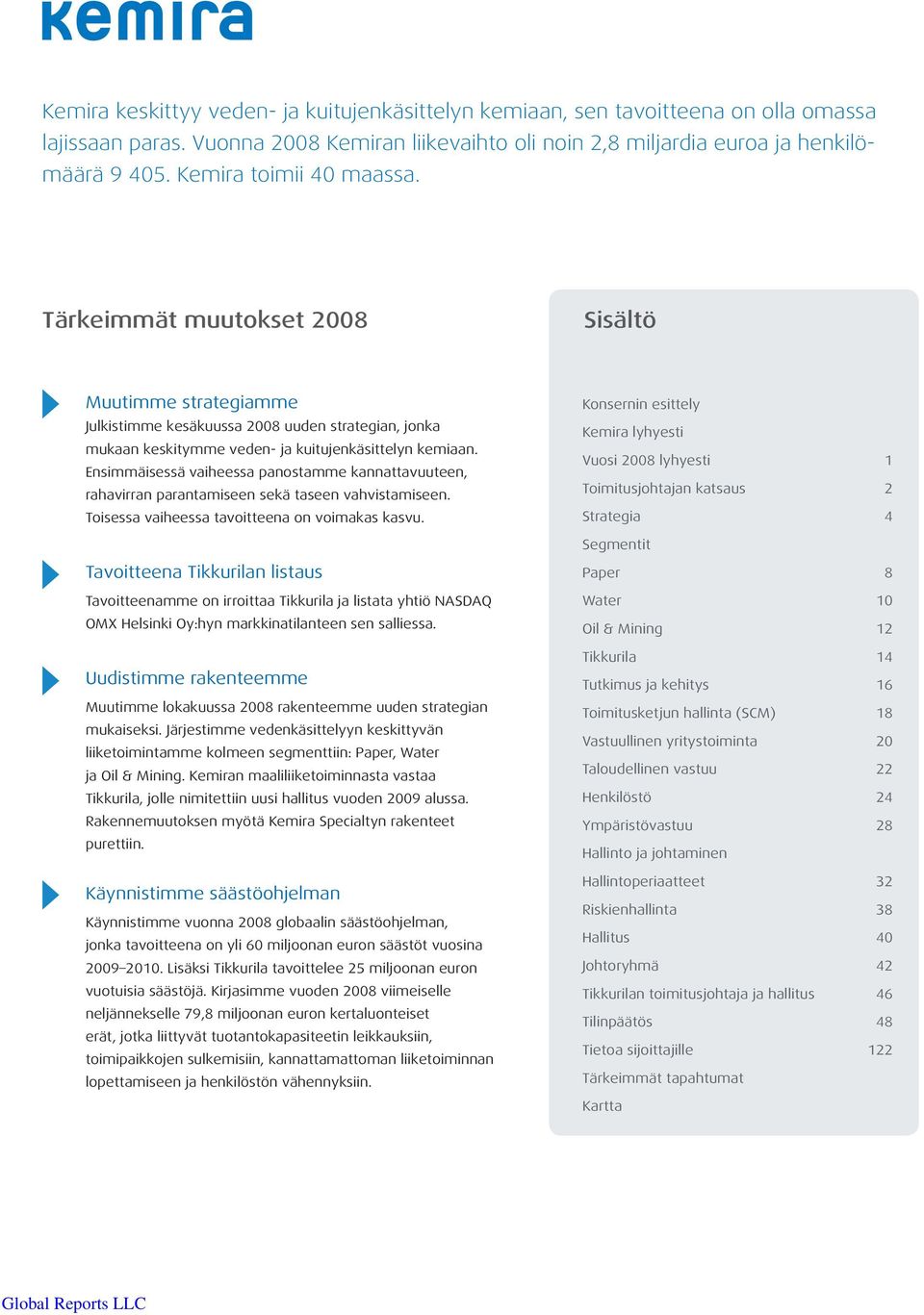 Ensimmäisessä vaiheessa panostamme kannattavuuteen, rahavirran parantamiseen sekä taseen vahvistamiseen. Toisessa vaiheessa tavoitteena on voimakas kasvu.