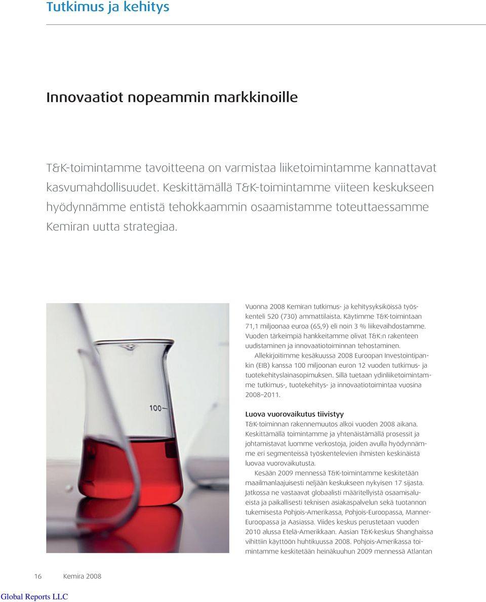 Vuonna 2008 Kemiran tutkimus- ja kehitysyksiköissä työskenteli 520 (730) ammattilaista. Käytimme T&K-toimintaan 71,1 miljoonaa euroa (65,9) eli noin 3 % liikevaihdostamme.