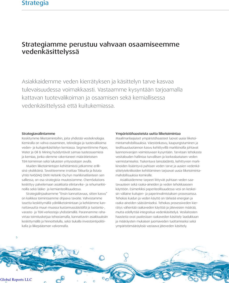 Strategiavalintamme Keskitymme liiketoimintoihin, joita yhdistää vesiteknologia. Kemiralla on vahva osaaminen, teknologia ja tuotevalikoima veden- ja kuitujenkäsittelyn kemiassa.